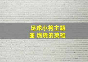 足球小将主题曲 燃烧的英雄